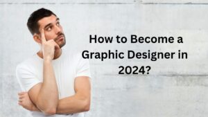 Read more about the article  How to Become a Graphic Designer in 2024?